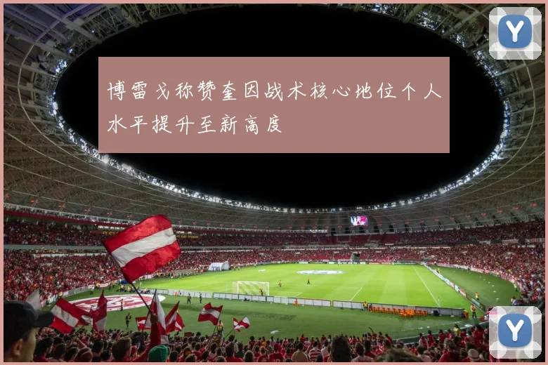 博雷戈称赞奎因战术核心地位个人水平提升至新高度