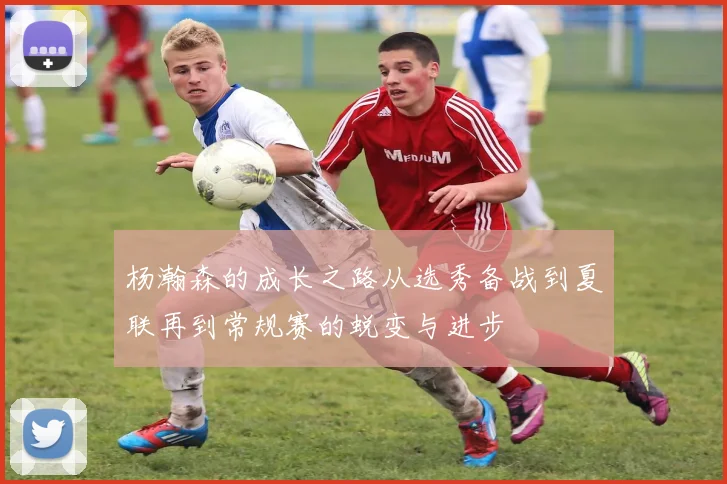 杨瀚森的成长之路从选秀备战到夏联再到常规赛的蜕变与进步