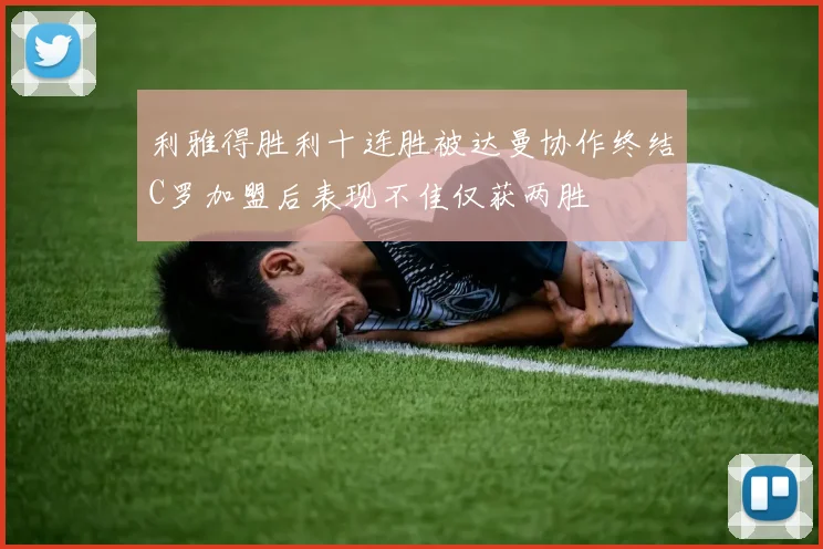 利雅得胜利十连胜被达曼协作终结C罗加盟后表现不佳仅获两胜